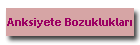 Anksiyete Bozukluklar�